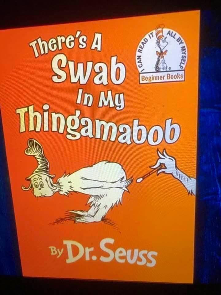 Dr. Seuss there's a swab in my thingamabob!